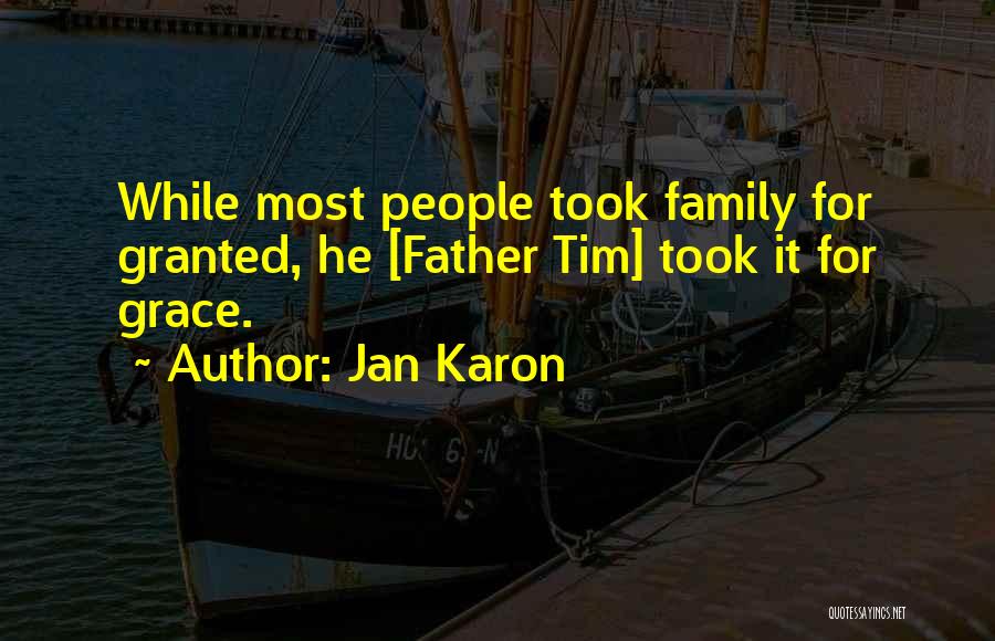 Jan Karon Quotes: While Most People Took Family For Granted, He [father Tim] Took It For Grace.