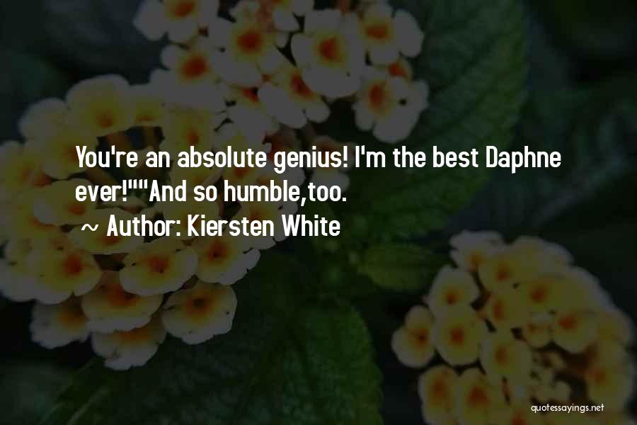 Kiersten White Quotes: You're An Absolute Genius! I'm The Best Daphne Ever!and So Humble,too.