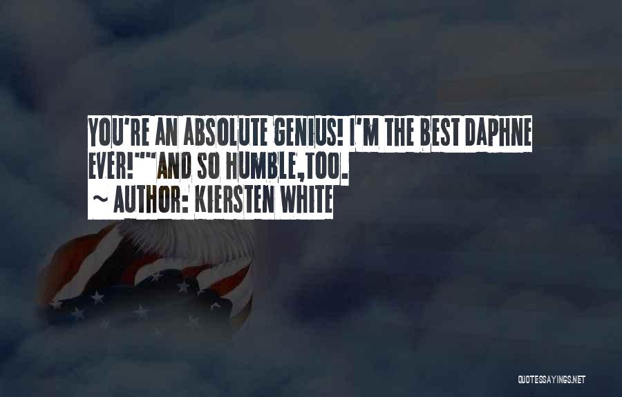 Kiersten White Quotes: You're An Absolute Genius! I'm The Best Daphne Ever!and So Humble,too.