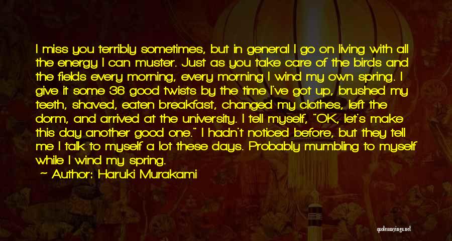 Haruki Murakami Quotes: I Miss You Terribly Sometimes, But In General I Go On Living With All The Energy I Can Muster. Just