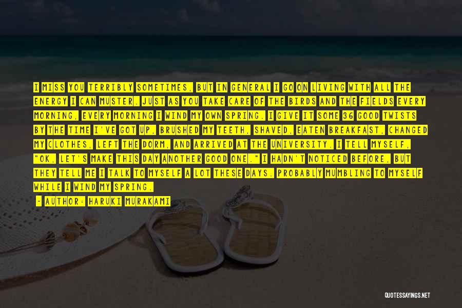 Haruki Murakami Quotes: I Miss You Terribly Sometimes, But In General I Go On Living With All The Energy I Can Muster. Just