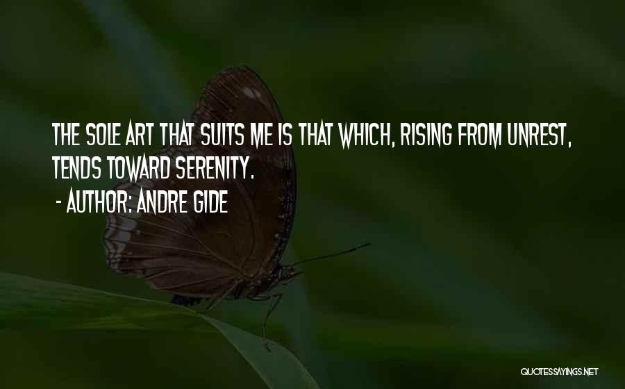 Andre Gide Quotes: The Sole Art That Suits Me Is That Which, Rising From Unrest, Tends Toward Serenity.