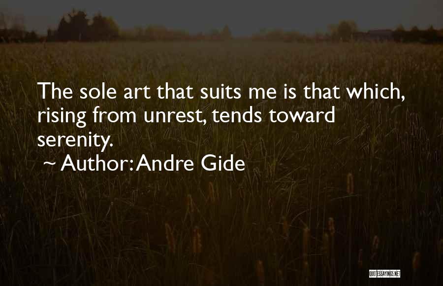 Andre Gide Quotes: The Sole Art That Suits Me Is That Which, Rising From Unrest, Tends Toward Serenity.