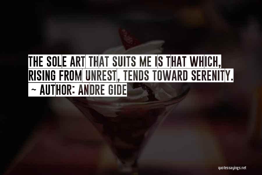 Andre Gide Quotes: The Sole Art That Suits Me Is That Which, Rising From Unrest, Tends Toward Serenity.