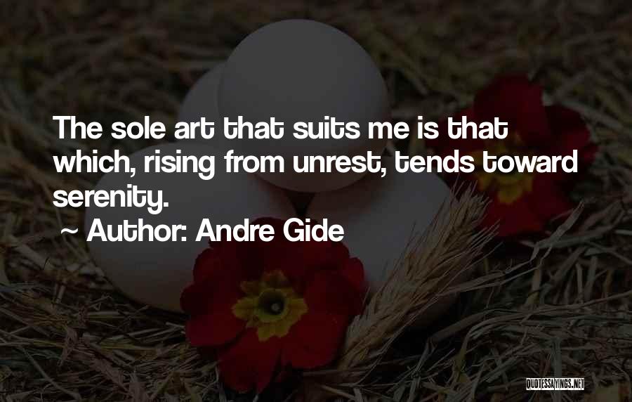 Andre Gide Quotes: The Sole Art That Suits Me Is That Which, Rising From Unrest, Tends Toward Serenity.