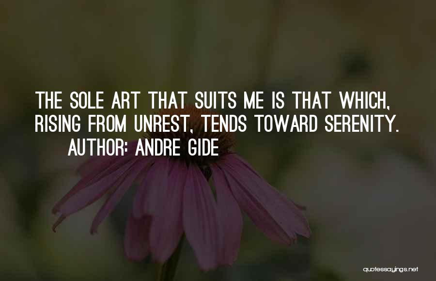 Andre Gide Quotes: The Sole Art That Suits Me Is That Which, Rising From Unrest, Tends Toward Serenity.
