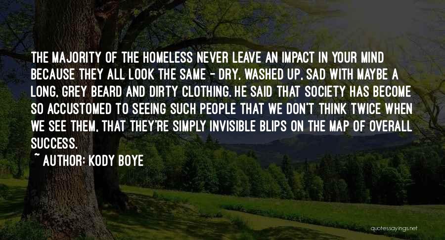 Kody Boye Quotes: The Majority Of The Homeless Never Leave An Impact In Your Mind Because They All Look The Same - Dry,