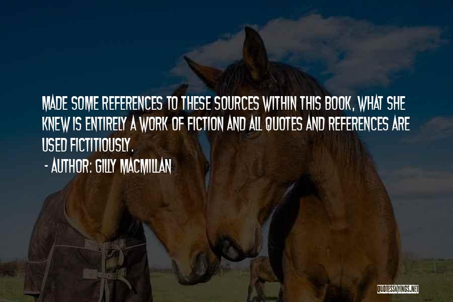 Gilly Macmillan Quotes: Made Some References To These Sources Within This Book, What She Knew Is Entirely A Work Of Fiction And All