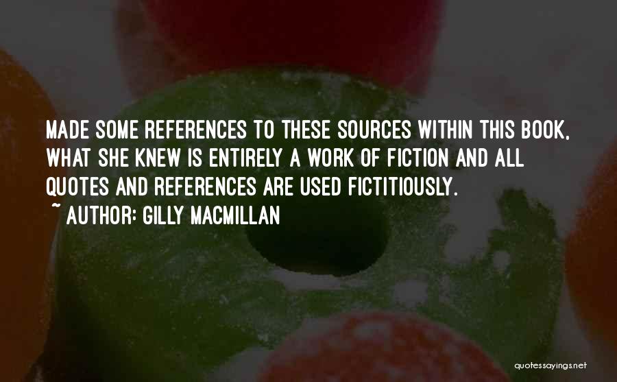 Gilly Macmillan Quotes: Made Some References To These Sources Within This Book, What She Knew Is Entirely A Work Of Fiction And All