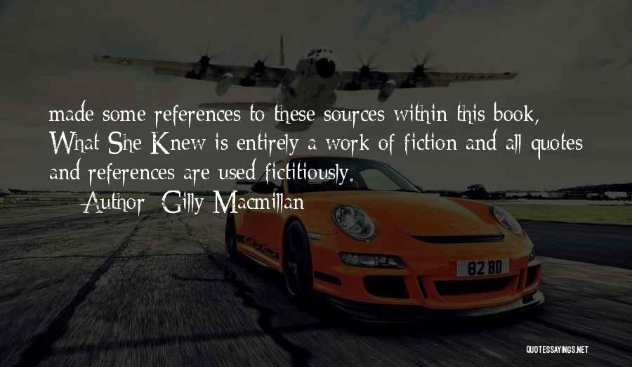 Gilly Macmillan Quotes: Made Some References To These Sources Within This Book, What She Knew Is Entirely A Work Of Fiction And All