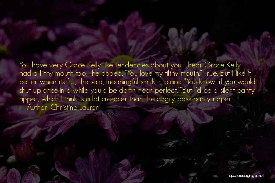 Christina Lauren Quotes: You Have Very Grace Kelly-like Tendencies About You. I Hear Grace Kelly Had A Filthy Mouth Too, He Added. You