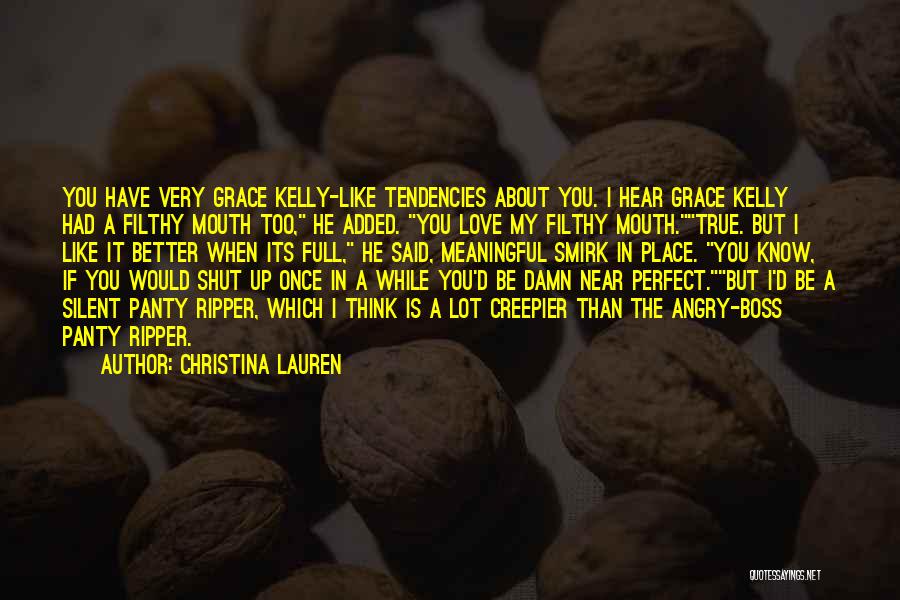 Christina Lauren Quotes: You Have Very Grace Kelly-like Tendencies About You. I Hear Grace Kelly Had A Filthy Mouth Too, He Added. You