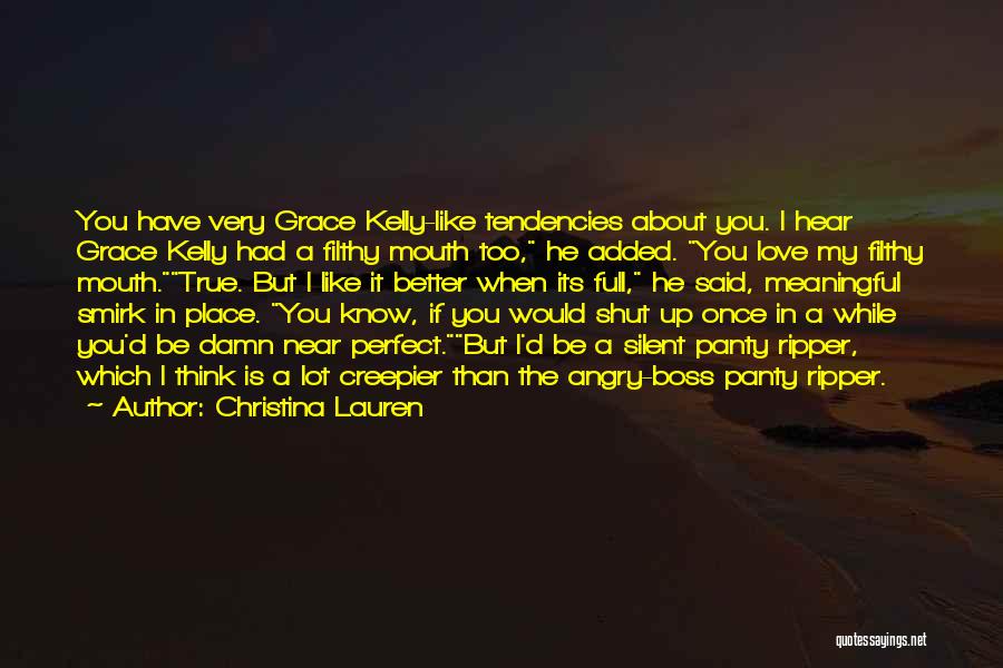 Christina Lauren Quotes: You Have Very Grace Kelly-like Tendencies About You. I Hear Grace Kelly Had A Filthy Mouth Too, He Added. You