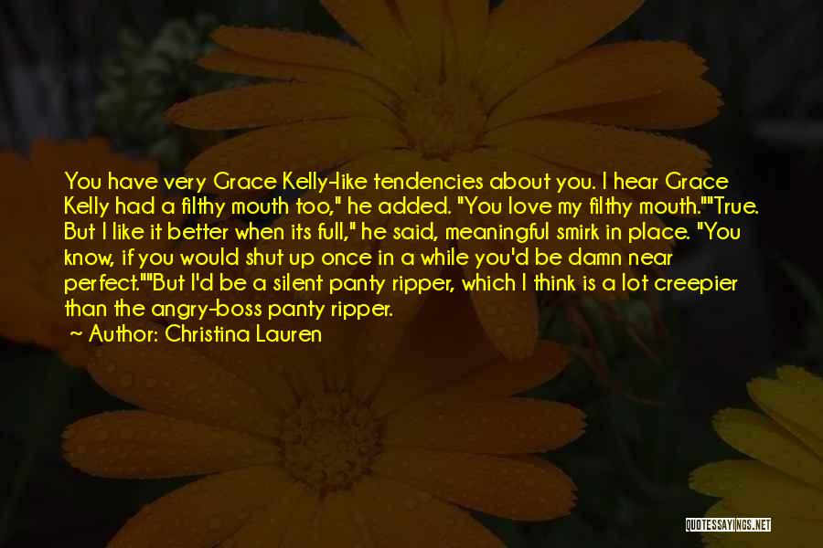 Christina Lauren Quotes: You Have Very Grace Kelly-like Tendencies About You. I Hear Grace Kelly Had A Filthy Mouth Too, He Added. You