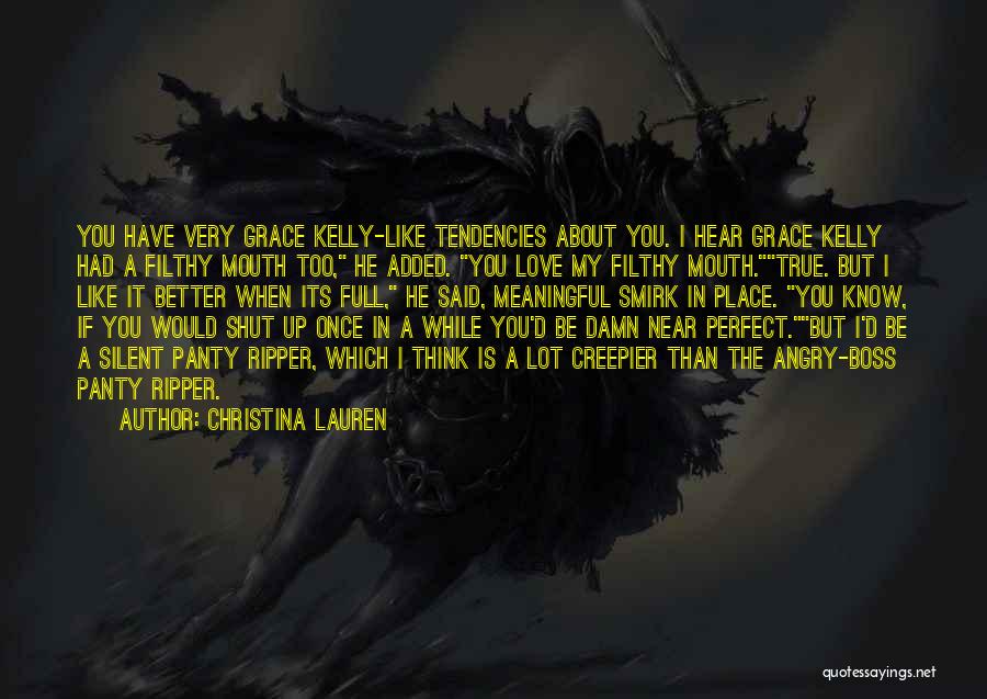 Christina Lauren Quotes: You Have Very Grace Kelly-like Tendencies About You. I Hear Grace Kelly Had A Filthy Mouth Too, He Added. You