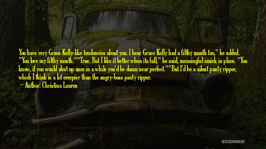 Christina Lauren Quotes: You Have Very Grace Kelly-like Tendencies About You. I Hear Grace Kelly Had A Filthy Mouth Too, He Added. You