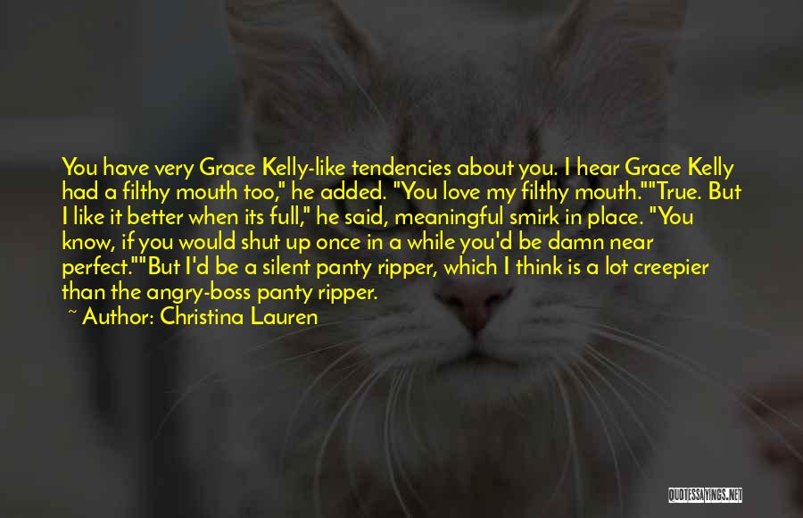 Christina Lauren Quotes: You Have Very Grace Kelly-like Tendencies About You. I Hear Grace Kelly Had A Filthy Mouth Too, He Added. You