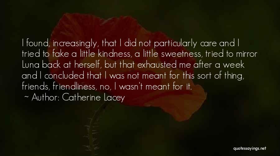 Catherine Lacey Quotes: I Found, Increasingly, That I Did Not Particularly Care And I Tried To Fake A Little Kindness, A Little Sweetness,