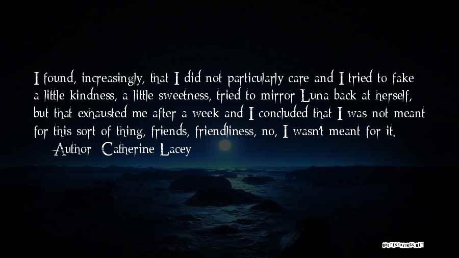 Catherine Lacey Quotes: I Found, Increasingly, That I Did Not Particularly Care And I Tried To Fake A Little Kindness, A Little Sweetness,