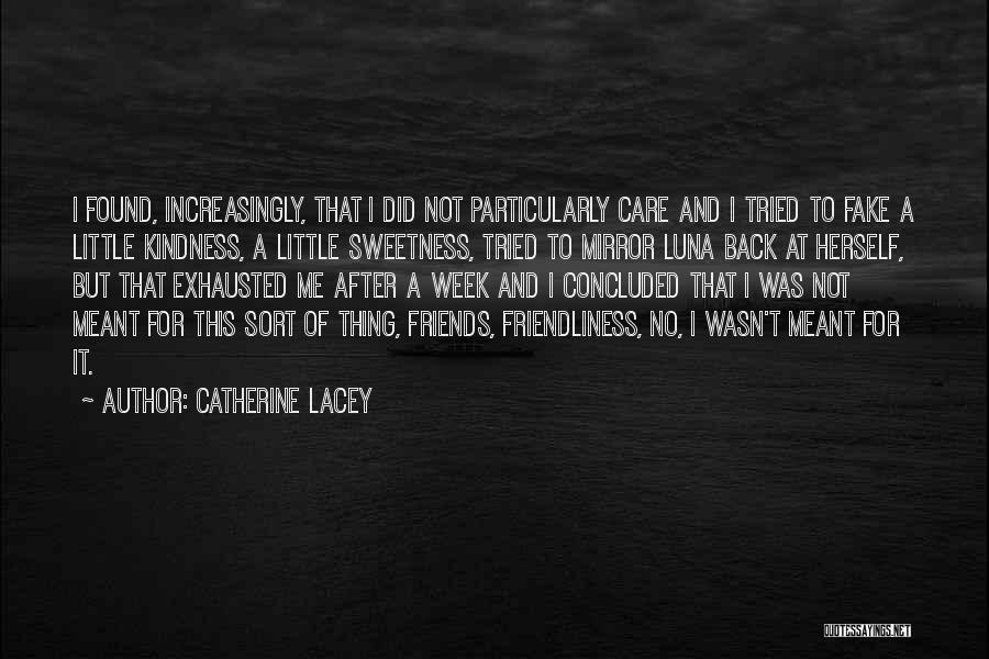 Catherine Lacey Quotes: I Found, Increasingly, That I Did Not Particularly Care And I Tried To Fake A Little Kindness, A Little Sweetness,