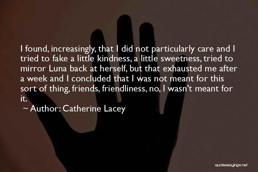 Catherine Lacey Quotes: I Found, Increasingly, That I Did Not Particularly Care And I Tried To Fake A Little Kindness, A Little Sweetness,