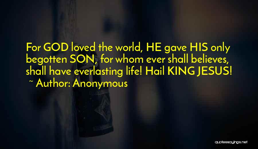 Anonymous Quotes: For God Loved The World, He Gave His Only Begotten Son, For Whom Ever Shall Believes, Shall Have Everlasting Life!