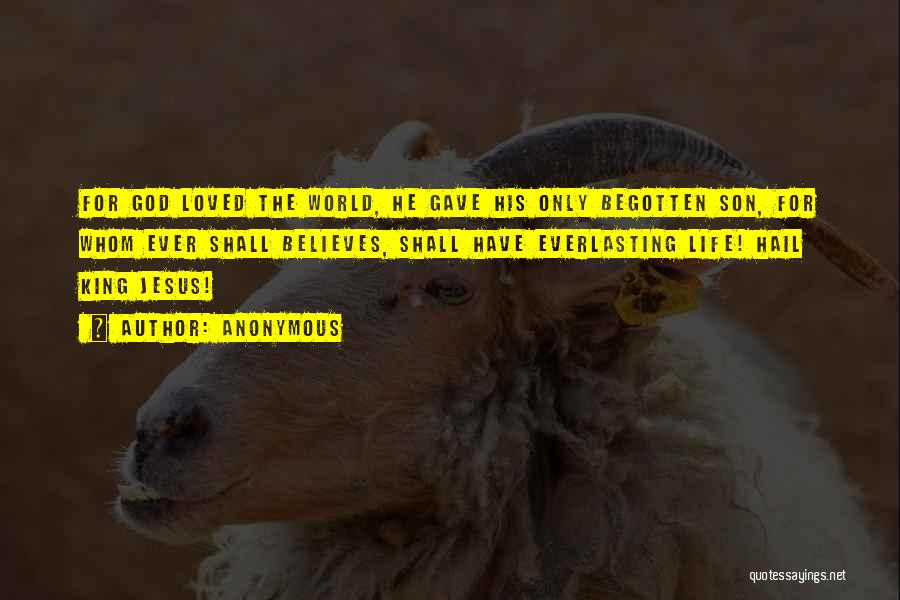 Anonymous Quotes: For God Loved The World, He Gave His Only Begotten Son, For Whom Ever Shall Believes, Shall Have Everlasting Life!