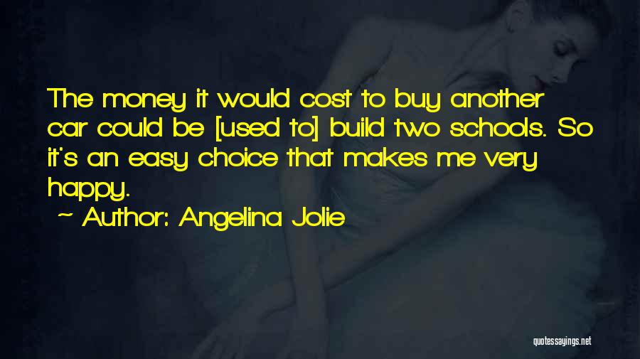 Angelina Jolie Quotes: The Money It Would Cost To Buy Another Car Could Be [used To] Build Two Schools. So It's An Easy