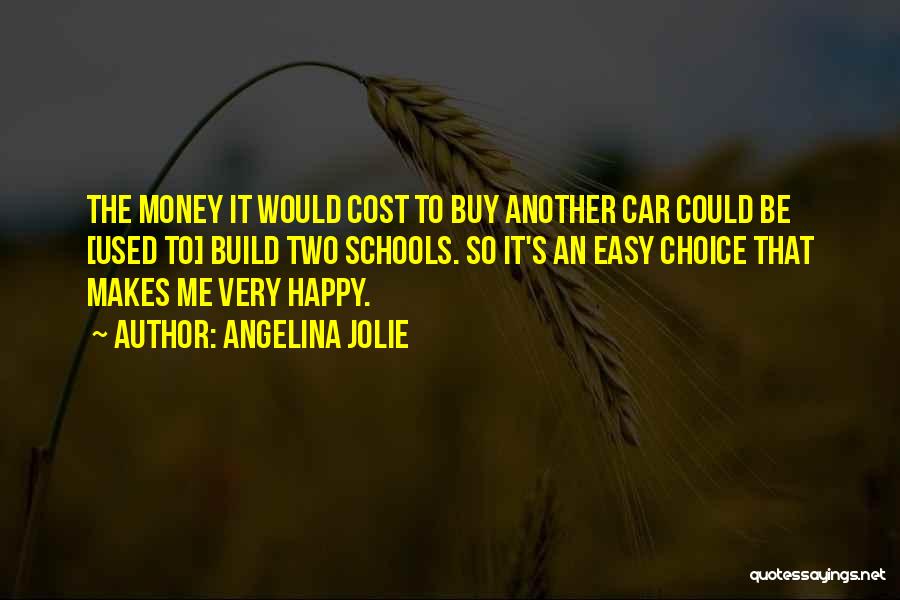 Angelina Jolie Quotes: The Money It Would Cost To Buy Another Car Could Be [used To] Build Two Schools. So It's An Easy