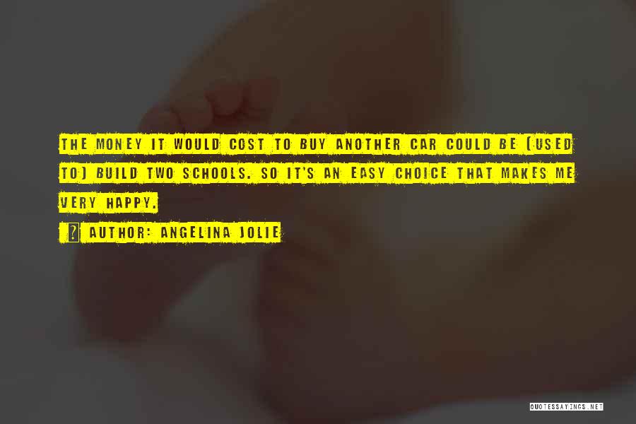 Angelina Jolie Quotes: The Money It Would Cost To Buy Another Car Could Be [used To] Build Two Schools. So It's An Easy