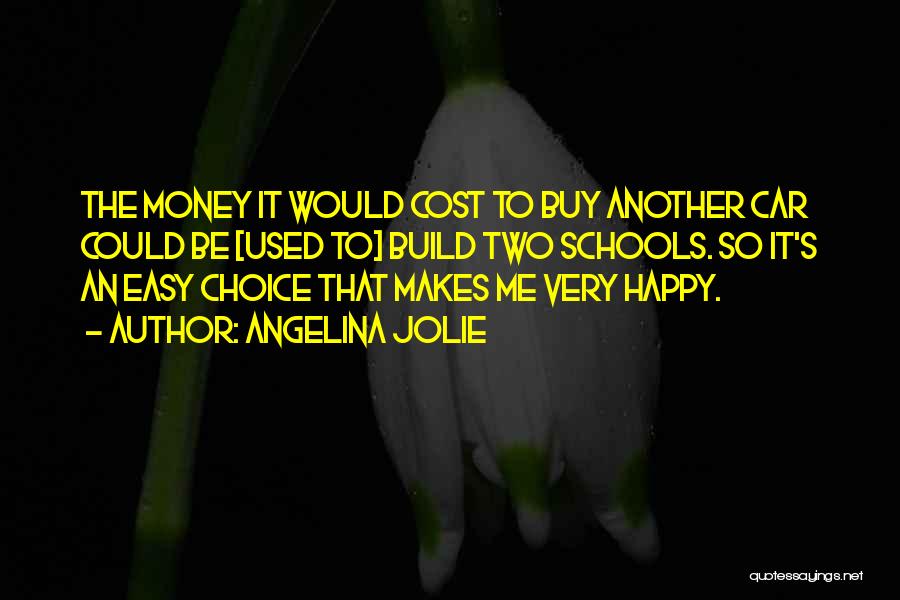 Angelina Jolie Quotes: The Money It Would Cost To Buy Another Car Could Be [used To] Build Two Schools. So It's An Easy