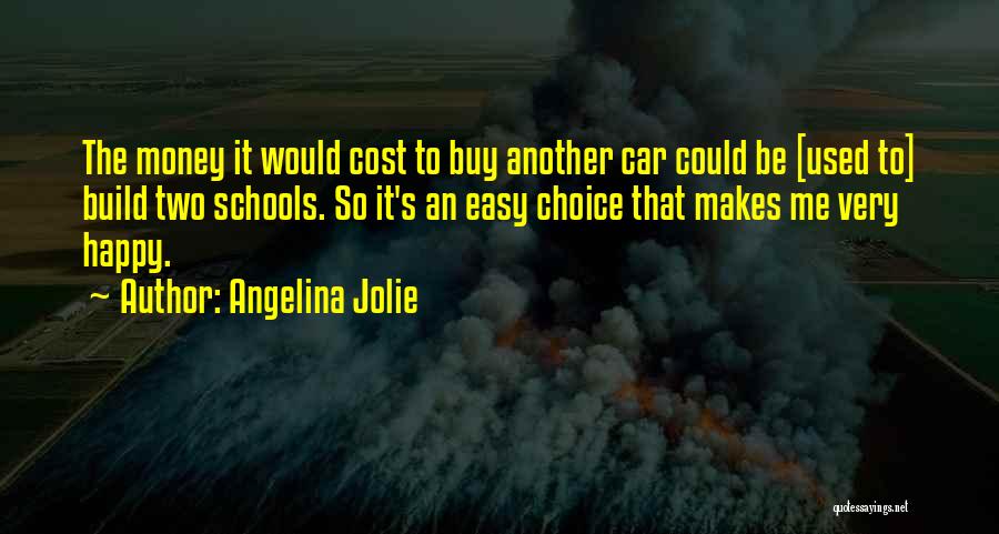 Angelina Jolie Quotes: The Money It Would Cost To Buy Another Car Could Be [used To] Build Two Schools. So It's An Easy