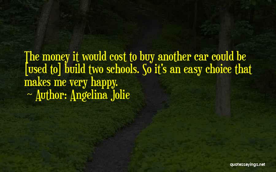 Angelina Jolie Quotes: The Money It Would Cost To Buy Another Car Could Be [used To] Build Two Schools. So It's An Easy