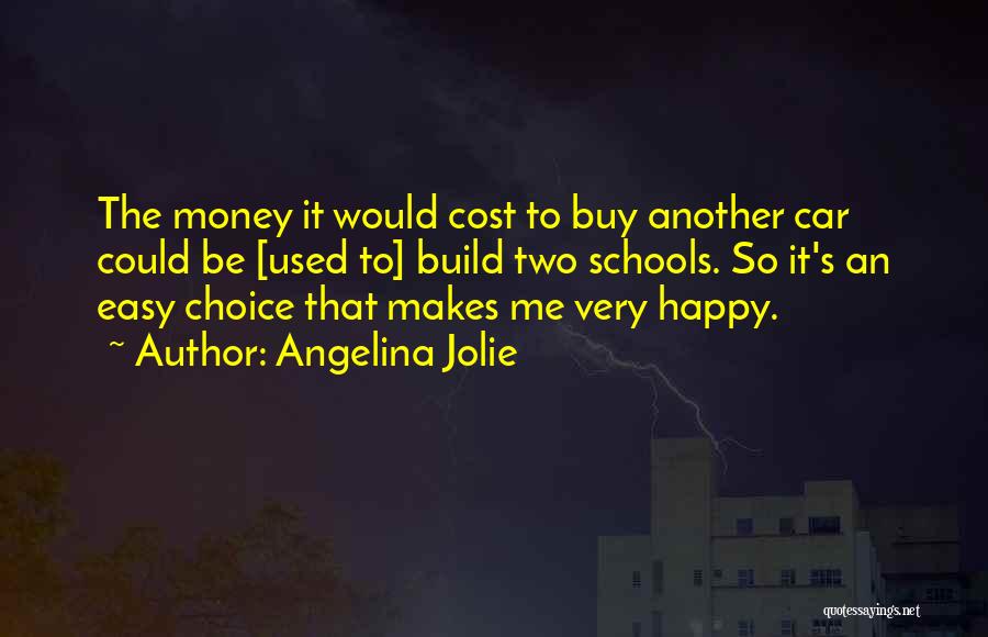 Angelina Jolie Quotes: The Money It Would Cost To Buy Another Car Could Be [used To] Build Two Schools. So It's An Easy