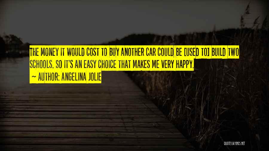Angelina Jolie Quotes: The Money It Would Cost To Buy Another Car Could Be [used To] Build Two Schools. So It's An Easy