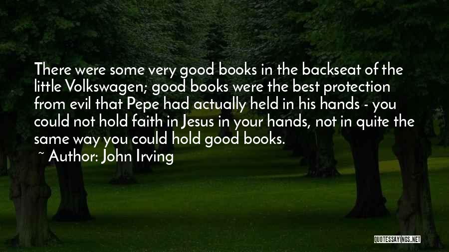 John Irving Quotes: There Were Some Very Good Books In The Backseat Of The Little Volkswagen; Good Books Were The Best Protection From