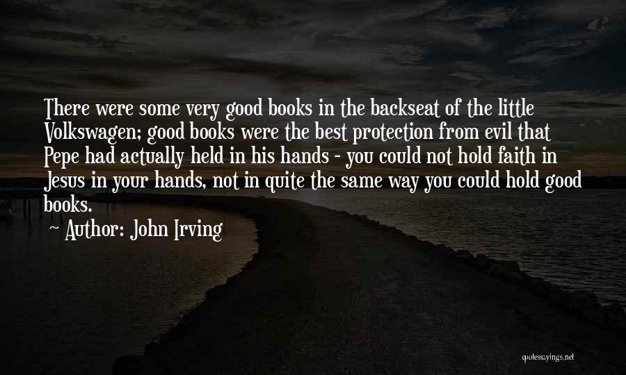 John Irving Quotes: There Were Some Very Good Books In The Backseat Of The Little Volkswagen; Good Books Were The Best Protection From