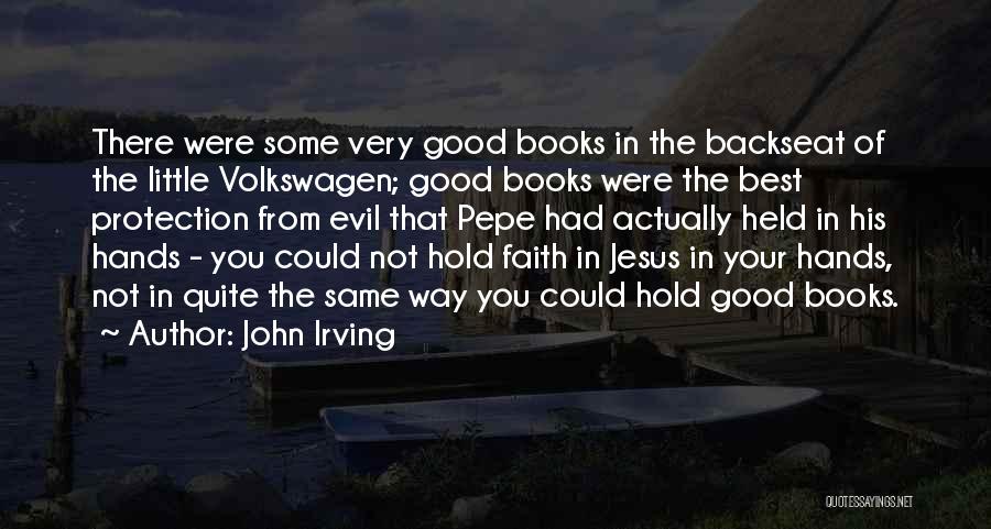 John Irving Quotes: There Were Some Very Good Books In The Backseat Of The Little Volkswagen; Good Books Were The Best Protection From