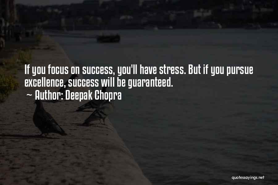 Deepak Chopra Quotes: If You Focus On Success, You'll Have Stress. But If You Pursue Excellence, Success Will Be Guaranteed.