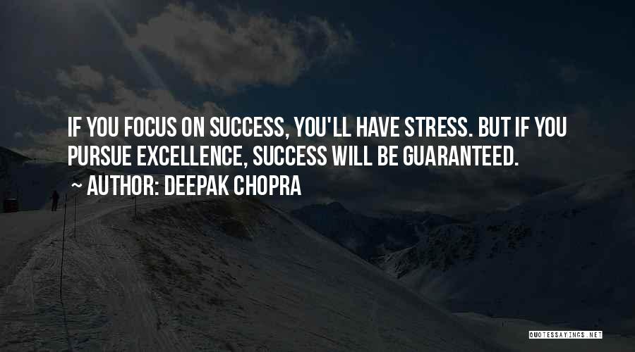 Deepak Chopra Quotes: If You Focus On Success, You'll Have Stress. But If You Pursue Excellence, Success Will Be Guaranteed.