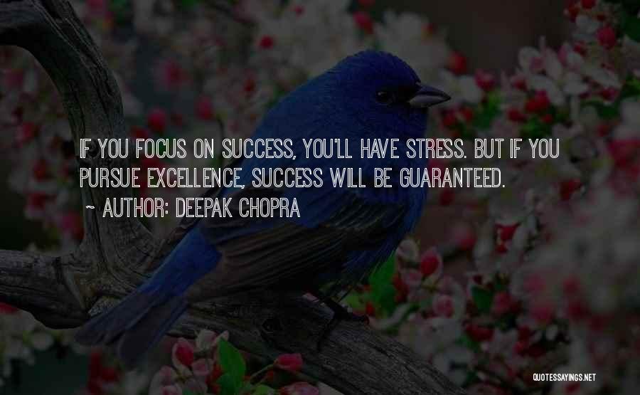 Deepak Chopra Quotes: If You Focus On Success, You'll Have Stress. But If You Pursue Excellence, Success Will Be Guaranteed.
