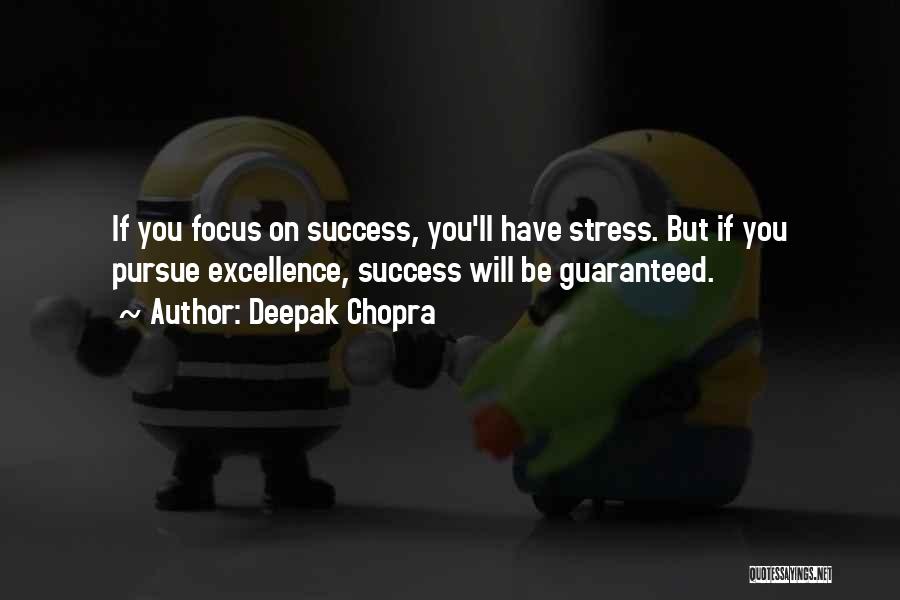 Deepak Chopra Quotes: If You Focus On Success, You'll Have Stress. But If You Pursue Excellence, Success Will Be Guaranteed.
