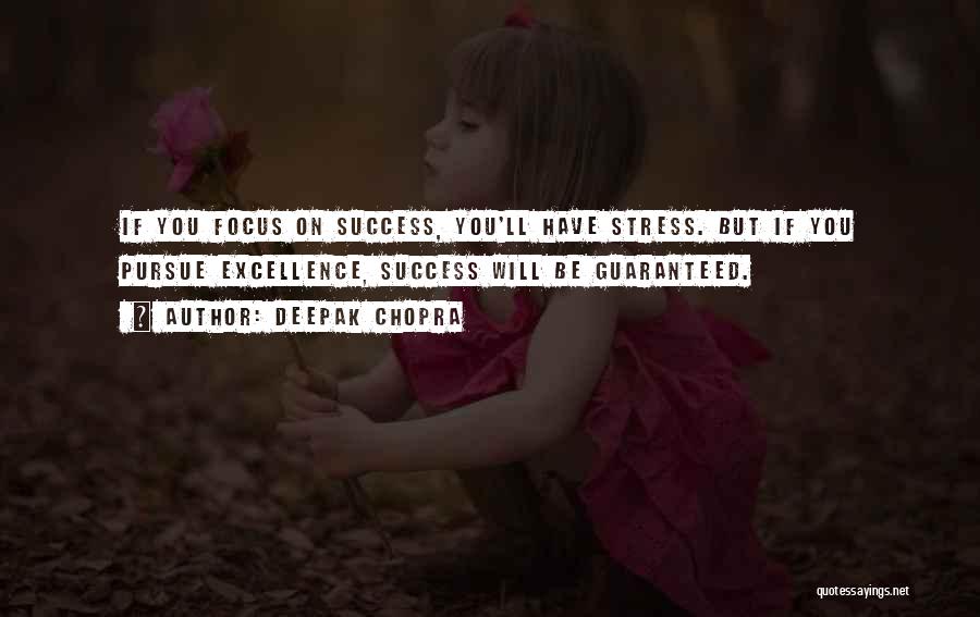 Deepak Chopra Quotes: If You Focus On Success, You'll Have Stress. But If You Pursue Excellence, Success Will Be Guaranteed.