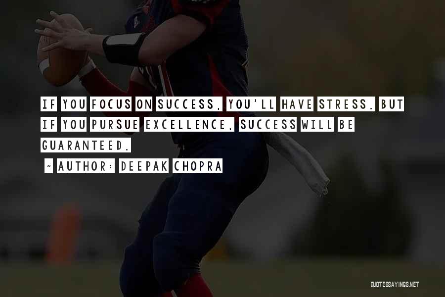Deepak Chopra Quotes: If You Focus On Success, You'll Have Stress. But If You Pursue Excellence, Success Will Be Guaranteed.