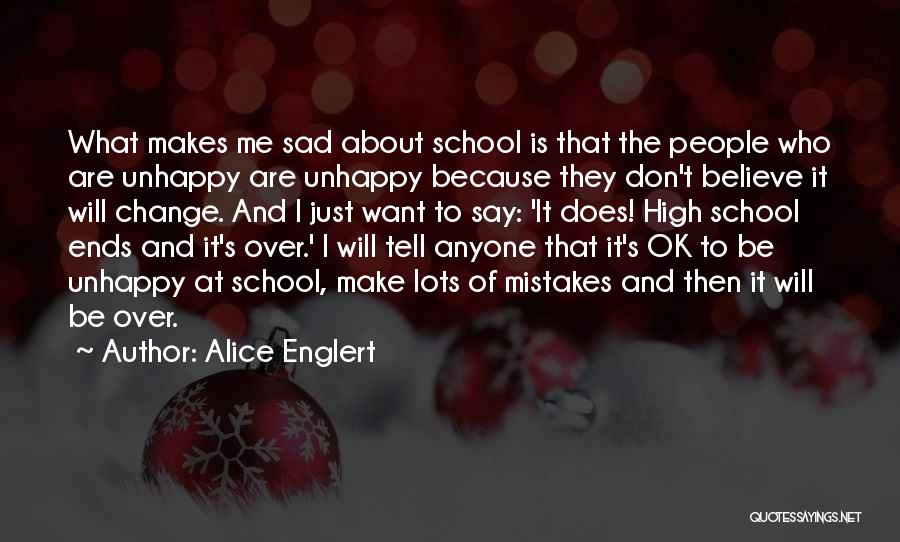 Alice Englert Quotes: What Makes Me Sad About School Is That The People Who Are Unhappy Are Unhappy Because They Don't Believe It