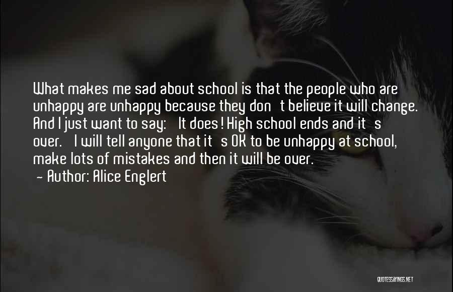 Alice Englert Quotes: What Makes Me Sad About School Is That The People Who Are Unhappy Are Unhappy Because They Don't Believe It