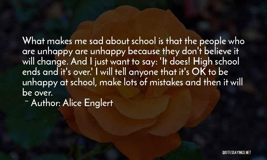 Alice Englert Quotes: What Makes Me Sad About School Is That The People Who Are Unhappy Are Unhappy Because They Don't Believe It