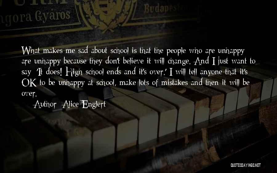 Alice Englert Quotes: What Makes Me Sad About School Is That The People Who Are Unhappy Are Unhappy Because They Don't Believe It