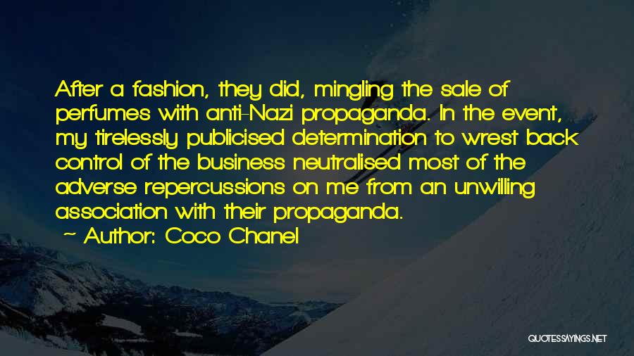 Coco Chanel Quotes: After A Fashion, They Did, Mingling The Sale Of Perfumes With Anti-nazi Propaganda. In The Event, My Tirelessly Publicised Determination