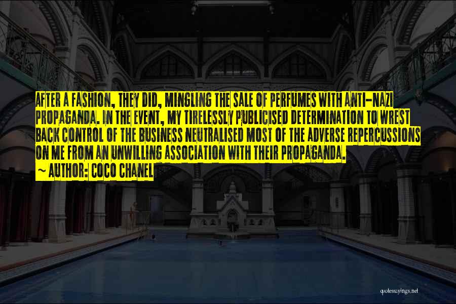 Coco Chanel Quotes: After A Fashion, They Did, Mingling The Sale Of Perfumes With Anti-nazi Propaganda. In The Event, My Tirelessly Publicised Determination